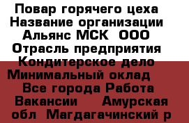 Повар горячего цеха › Название организации ­ Альянс-МСК, ООО › Отрасль предприятия ­ Кондитерское дело › Минимальный оклад ­ 1 - Все города Работа » Вакансии   . Амурская обл.,Магдагачинский р-н